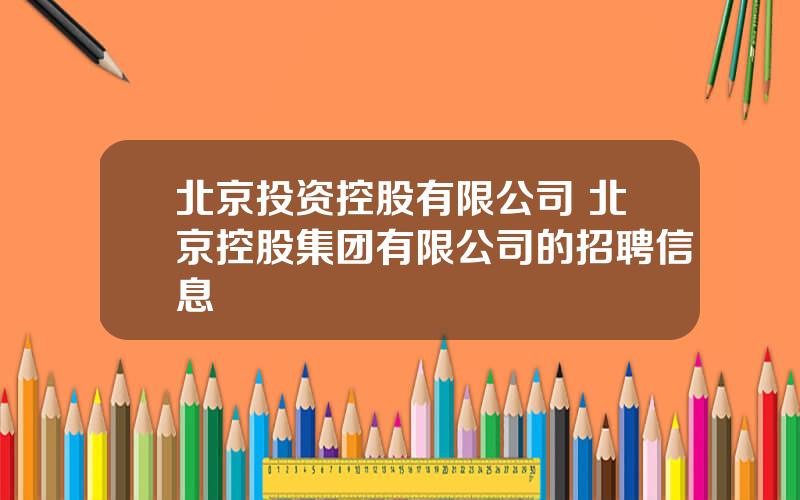 北京投资控股有限公司 北京控股集团有限公司的招聘信息